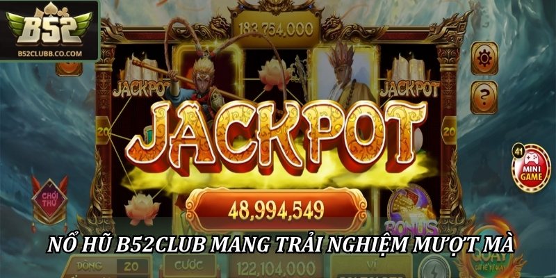 Nổ hũ B52Club mang đến trải nghiệm quay hũ mượt mà